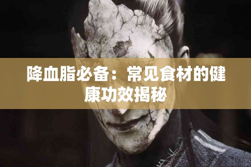 降血脂必备：常见食材的健康功效揭秘