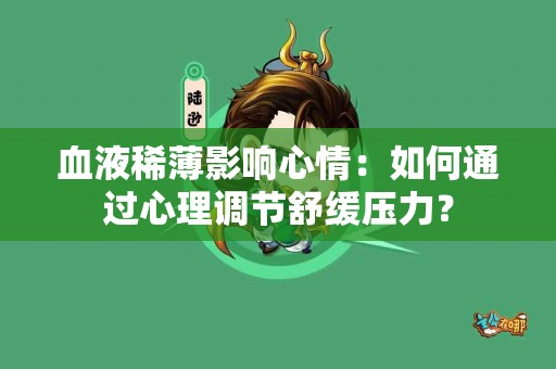 血液稀薄影响心情：如何通过心理调节舒缓压力？