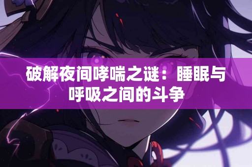 破解夜间哮喘之谜：睡眠与呼吸之间的斗争