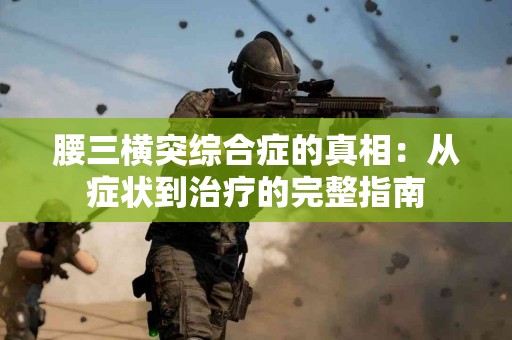 腰三横突综合症的真相：从症状到治疗的完整指南