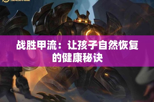 战胜甲流：让孩子自然恢复的健康秘诀