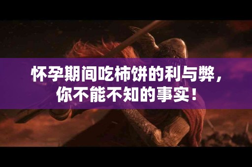 怀孕期间吃柿饼的利与弊，你不能不知的事实！