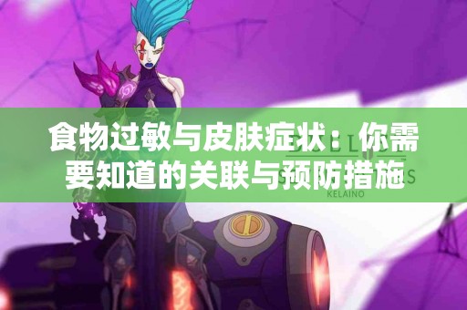 食物过敏与皮肤症状：你需要知道的关联与预防措施