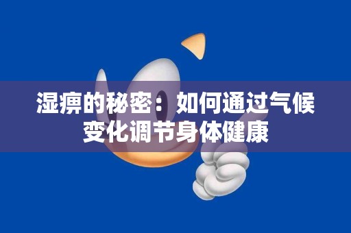 湿痹的秘密：如何通过气候变化调节身体健康