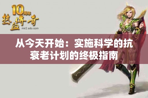 从今天开始：实施科学的抗衰老计划的终极指南