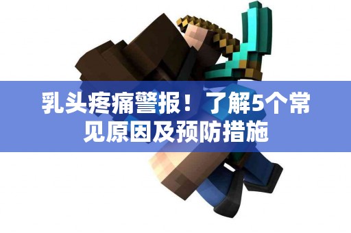 乳头疼痛警报！了解5个常见原因及预防措施