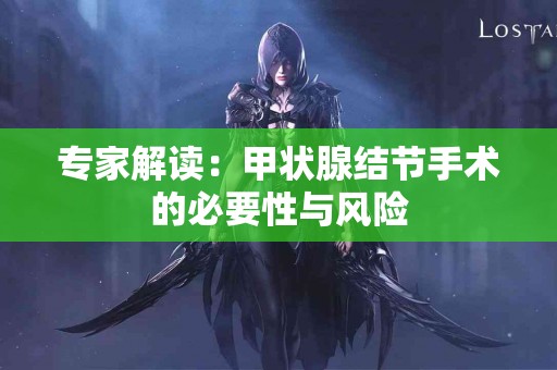 专家解读：甲状腺结节手术的必要性与风险