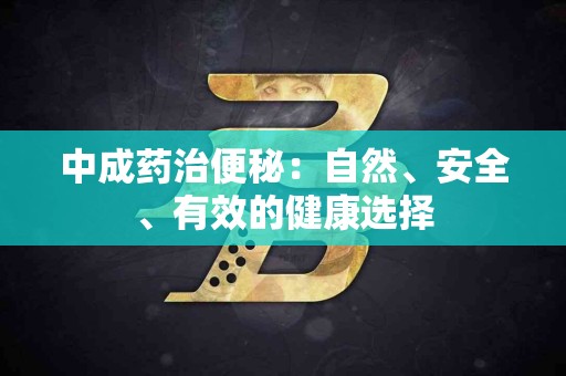 中成药治便秘：自然、安全、有效的健康选择