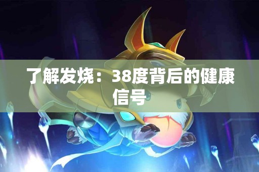 了解发烧：38度背后的健康信号
