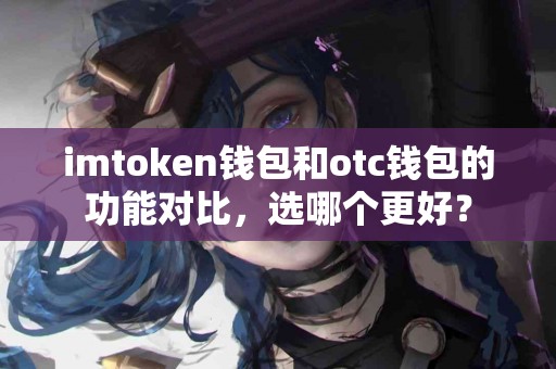 imtoken钱包和otc钱包的功能对比，选哪个更好？
