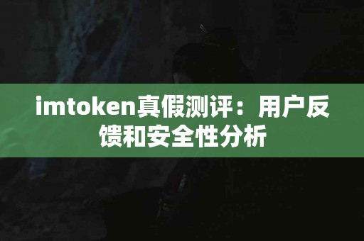 imtoken真假测评：用户反馈和安全性分析