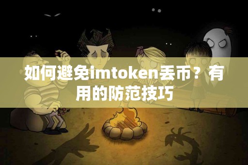如何避免imtoken丢币？有用的防范技巧