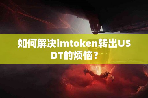如何解决imtoken转出USDT的烦恼？
