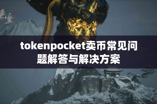 tokenpocket卖币常见问题解答与解决方案