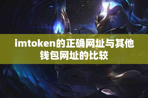 imtoken的正确网址与其他钱包网址的比较