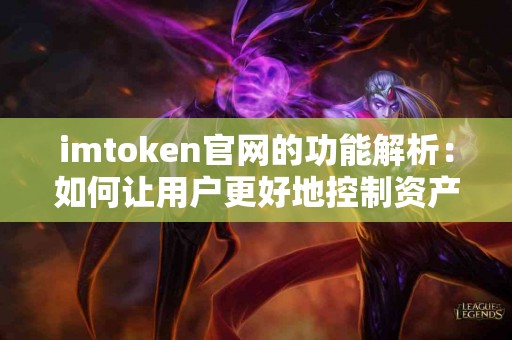 imtoken官网的功能解析：如何让用户更好地控制资产？