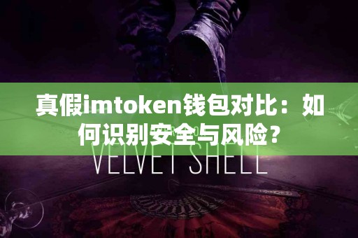 真假imtoken钱包对比：如何识别安全与风险？