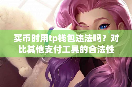 买币时用tp钱包违法吗？对比其他支付工具的合法性