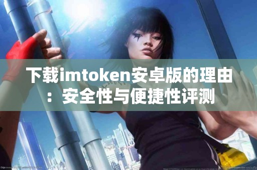 下载imtoken安卓版的理由：安全性与便捷性评测