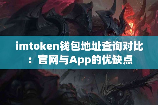 imtoken钱包地址查询对比：官网与App的优缺点