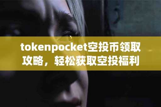 tokenpocket空投币领取攻略，轻松获取空投福利