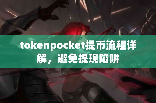 tokenpocket提币流程详解，避免提现陷阱