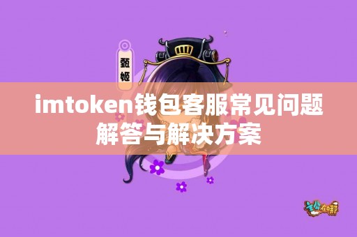 imtoken钱包客服常见问题解答与解决方案
