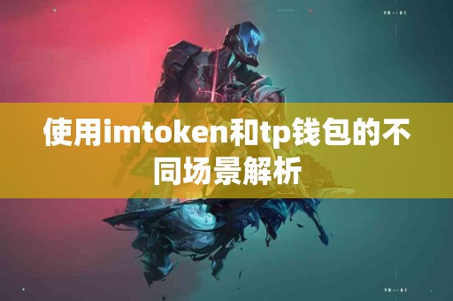 使用imtoken和tp钱包的不同场景解析