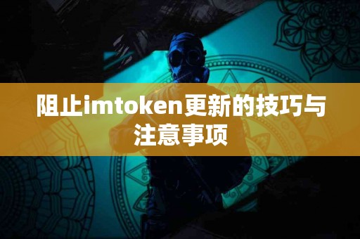 阻止imtoken更新的技巧与注意事项