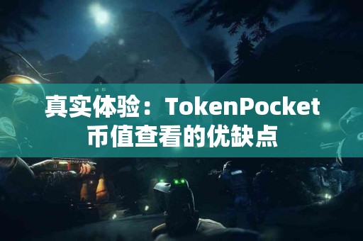 真实体验：TokenPocket币值查看的优缺点