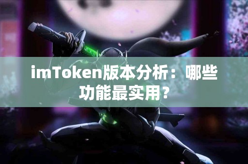 imToken版本分析：哪些功能最实用？