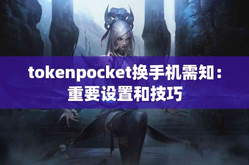 tokenpocket换手机需知：重要设置和技巧