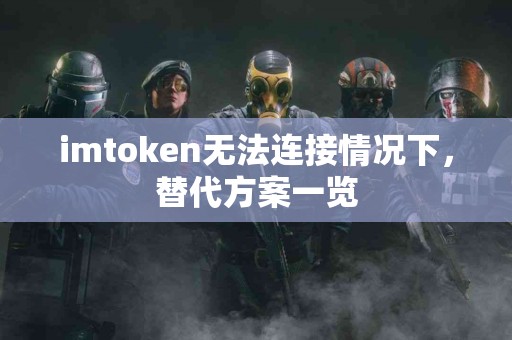 imtoken无法连接情况下，替代方案一览
