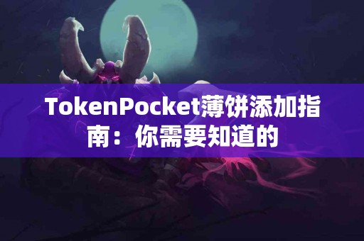 TokenPocket薄饼添加指南：你需要知道的