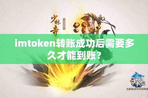 imtoken转账成功后需要多久才能到账？