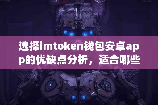 选择imtoken钱包安卓app的优缺点分析，适合哪些人群？