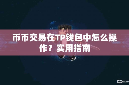 币币交易在TP钱包中怎么操作？实用指南
