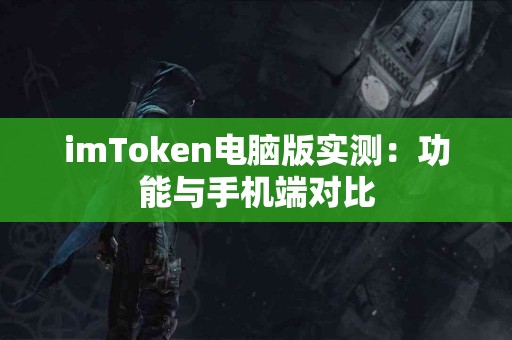 imToken电脑版实测：功能与手机端对比
