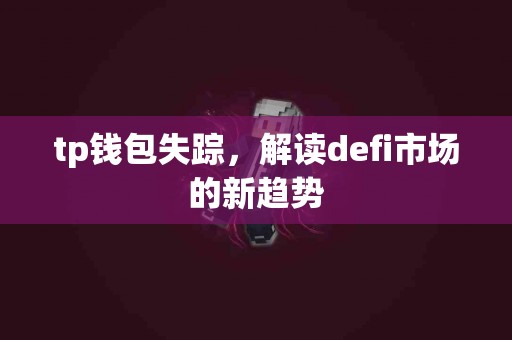 tp钱包失踪，解读defi市场的新趋势