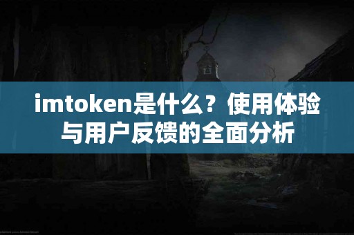 imtoken是什么？使用体验与用户反馈的全面分析