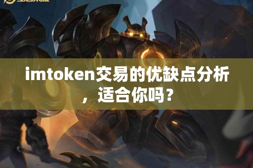 imtoken交易的优缺点分析，适合你吗？