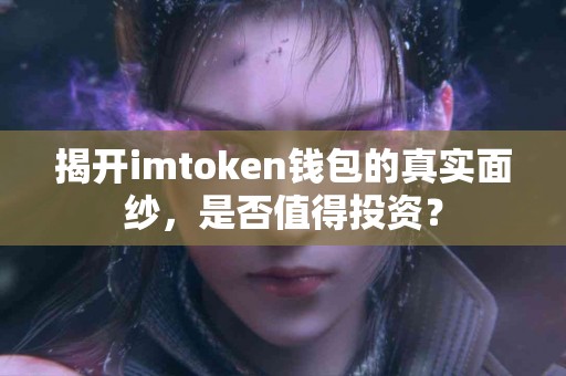 揭开imtoken钱包的真实面纱，是否值得投资？
