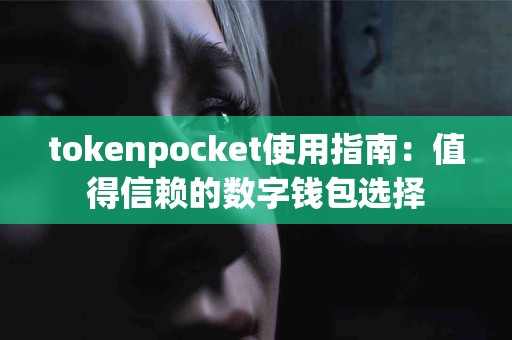 tokenpocket使用指南：值得信赖的数字钱包选择