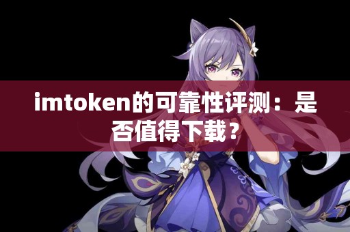 imtoken的可靠性评测：是否值得下载？