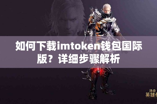 如何下载imtoken钱包国际版？详细步骤解析