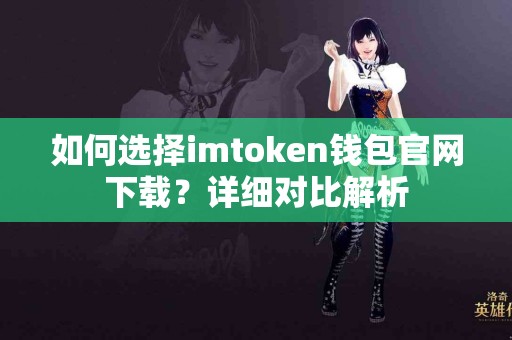 如何选择imtoken钱包官网下载？详细对比解析