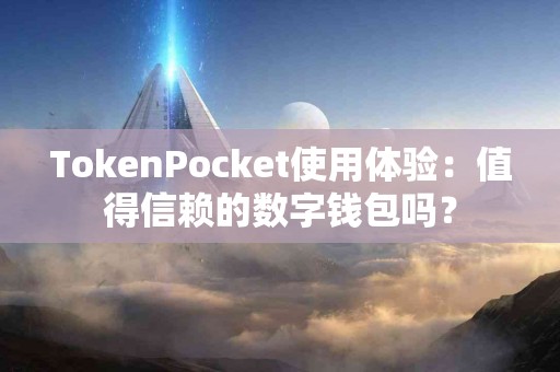 TokenPocket使用体验：值得信赖的数字钱包吗？