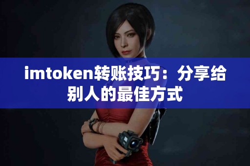 imtoken转账技巧：分享给别人的最佳方式