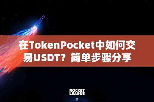 在TokenPocket中如何交易USDT？简单步骤分享