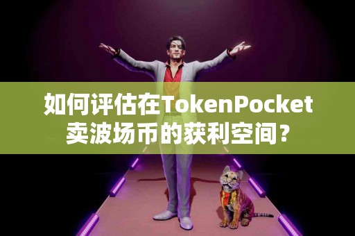 如何评估在TokenPocket卖波场币的获利空间？